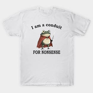 I Am A Conduit For Nonsense Funny Frog T-Shirt